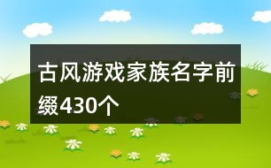 古風(fēng)游戲家族名字前綴430個(gè)