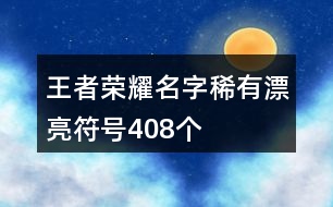 王者榮耀名字稀有漂亮符號408個