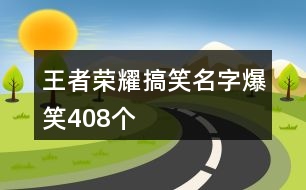 王者榮耀搞笑名字爆笑408個