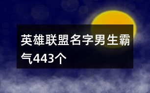 英雄聯(lián)盟名字男生霸氣443個