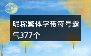 昵稱繁體字帶符號(hào)霸氣377個(gè)