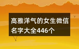 高雅洋氣的女生微信名字大全446個