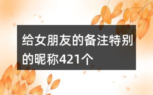 給女朋友的備注特別的昵稱421個