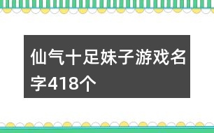 仙氣十足妹子游戲名字418個(gè)