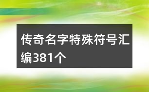 傳奇名字特殊符號匯編381個