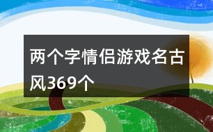 兩個字情侶游戲名古風369個