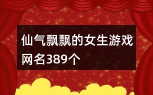 仙氣飄飄的女生游戲網(wǎng)名389個(gè)