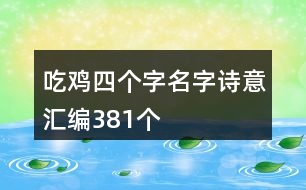 吃雞四個(gè)字名字詩(shī)意匯編381個(gè)