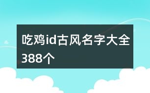 吃雞id古風(fēng)名字大全388個