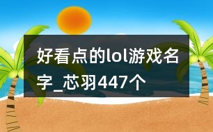 好看點的lol游戲名字_芯羽447個