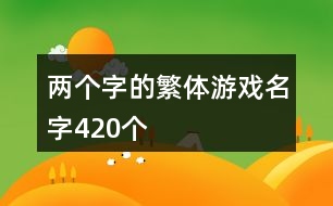 兩個(gè)字的繁體游戲名字420個(gè)