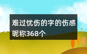 難過(guò)憂傷的字的傷感昵稱368個(gè)