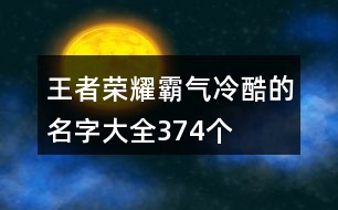 王者榮耀霸氣冷酷的名字大全374個(gè)