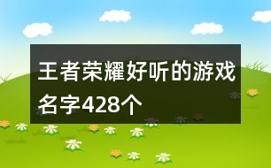 王者榮耀好聽的游戲名字428個(gè)