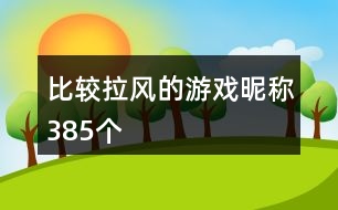 比較拉風的游戲昵稱385個