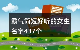 霸氣簡(jiǎn)短好聽(tīng)的女生名字437個(gè)