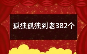 孤獨(dú)孤獨(dú)到老382個(gè)