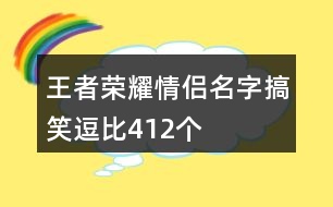 王者榮耀情侶名字搞笑逗比412個(gè)