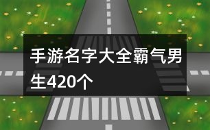 手游名字大全霸氣男生420個