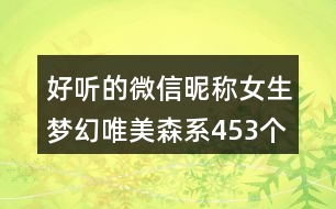 好聽的微信昵稱女生夢幻唯美森系453個