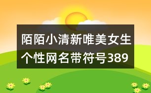 陌陌小清新唯美女生個性網(wǎng)名帶符號389個