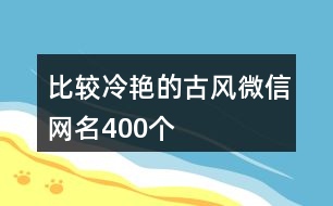 比較冷艷的古風微信網名400個