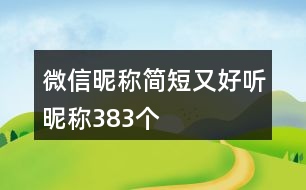 微信昵稱簡(jiǎn)短又好聽昵稱383個(gè)