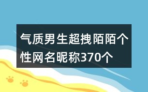 氣質(zhì)男生超拽陌陌個(gè)性網(wǎng)名昵稱370個(gè)