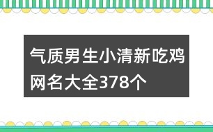 氣質(zhì)男生小清新吃雞網(wǎng)名大全378個(gè)