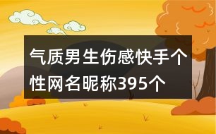 氣質男生傷感快手個性網(wǎng)名昵稱395個