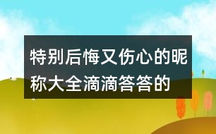 特別后悔又傷心的昵稱大全—滴滴答答的雨404個