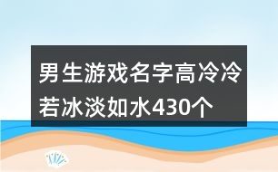 男生游戲名字高冷—冷若冰淡如水430個(gè)