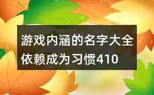 游戲內(nèi)涵的名字大全—依賴成為習慣410個