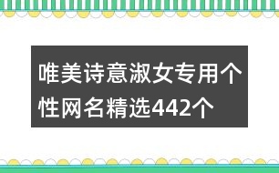 唯美詩意淑女專用個(gè)性網(wǎng)名精選442個(gè)