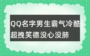 QQ名字男生霸氣冷酷超拽—笑德沒(méi)心沒(méi)肺419個(gè)