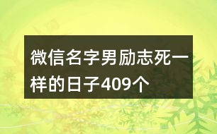 微信名字男勵志—死一樣的日子409個