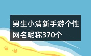 男生小清新手游個(gè)性網(wǎng)名昵稱370個(gè)