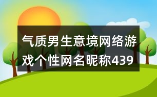 氣質(zhì)男生意境網(wǎng)絡游戲個性網(wǎng)名昵稱439個