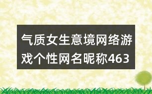 氣質(zhì)女生意境網(wǎng)絡(luò)游戲個(gè)性網(wǎng)名昵稱463個(gè)