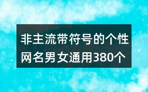 非主流帶符號(hào)的個(gè)性網(wǎng)名男女通用380個(gè)