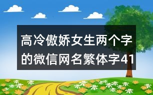 高冷傲嬌女生兩個字的微信網名繁體字414個