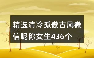 精選清冷孤傲古風(fēng)微信昵稱女生436個(gè)