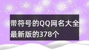 帶符號的QQ網(wǎng)名大全最新版的378個