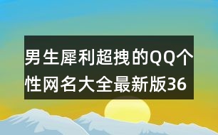 男生犀利超拽的QQ個性網(wǎng)名大全最新版365個