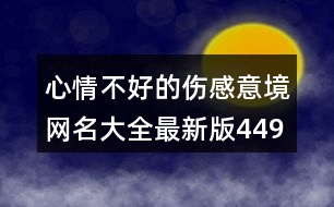 心情不好的傷感意境網(wǎng)名大全最新版449個(gè)