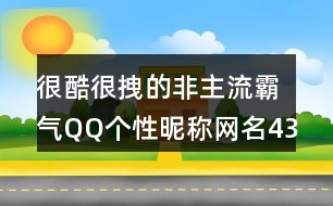 很酷很拽的非主流霸氣QQ個(gè)性昵稱網(wǎng)名433個(gè)