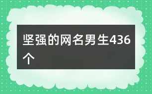 堅強(qiáng)的網(wǎng)名男生436個