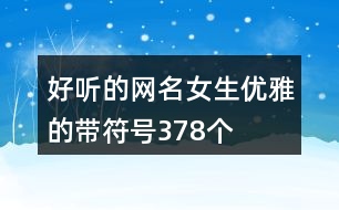 好聽的網(wǎng)名女生優(yōu)雅的帶符號(hào)378個(gè)