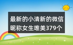 最新的小清新的微信昵稱女生唯美379個(gè)