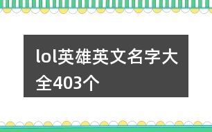 lol英雄英文名字大全403個